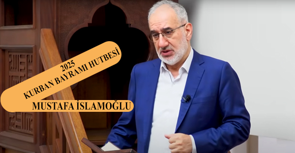 Kurban Bayramı Hutbesi | Mustafa İslamoğlu - 06.06.2025